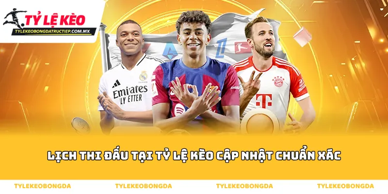 Lịch thi đấu tại tỷ lệ kèo cập nhật chuẩn xác