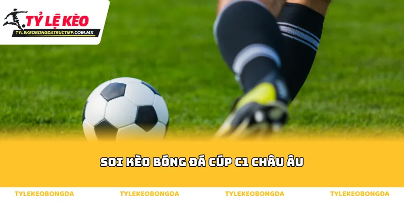 Tổng quan sức hút từ việc soi kèo bóng đá Cúp C1 châu Âu