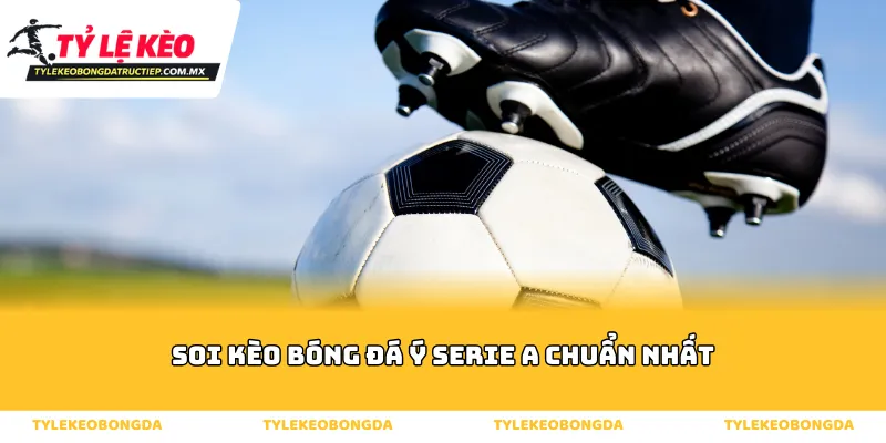 Tổng quan về hành trình soi kèo bóng đá Ý Serie A chuẩn nhất