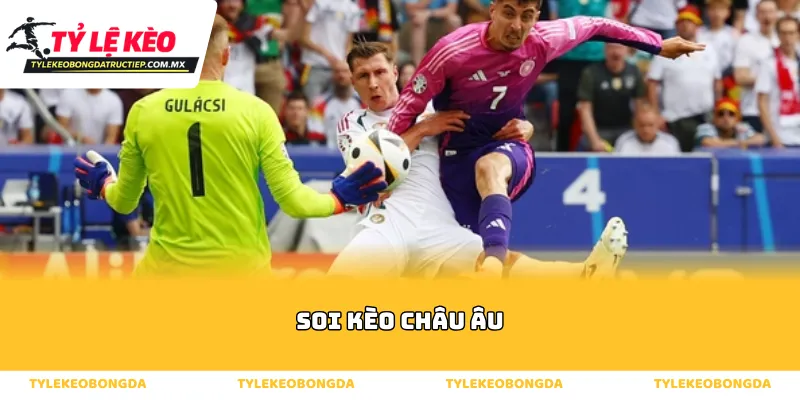 Tổng quan về sức hấp dẫn mãnh liệt khi soi kèo châu Âu