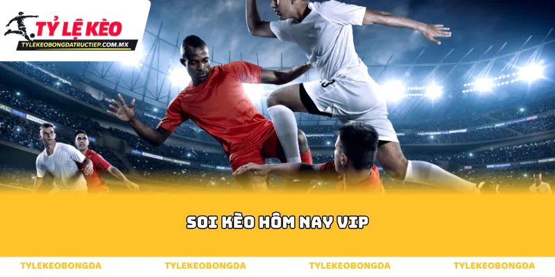 Tổng quan về phương pháp soi kèo hôm nay vip hiệu quả